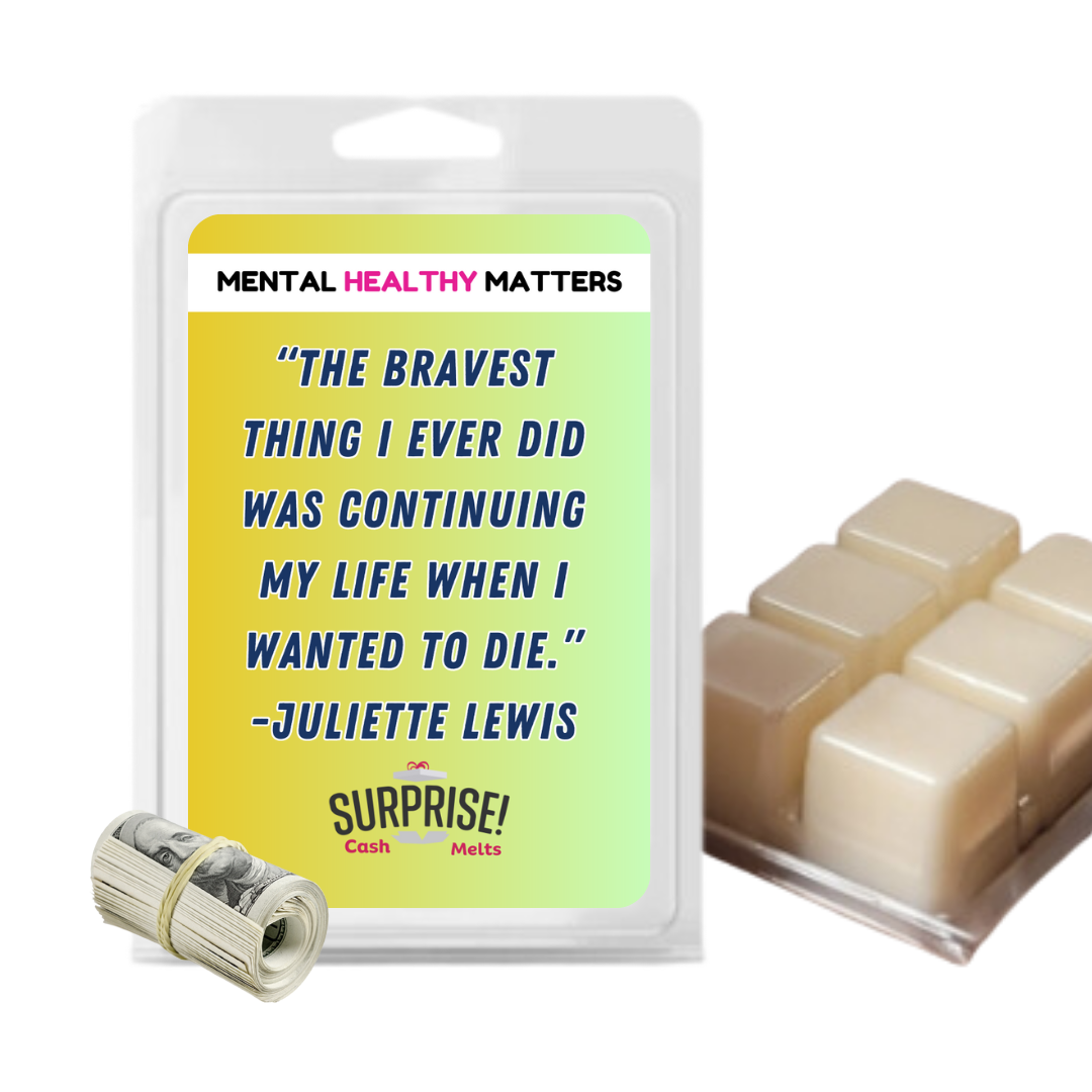 THE BRAVEST THING I EVER DID WAS CONTINUING MY LIFE WHEN I WANTED TO DIE. | MENTAL HEALTH CASH WAX MELTS