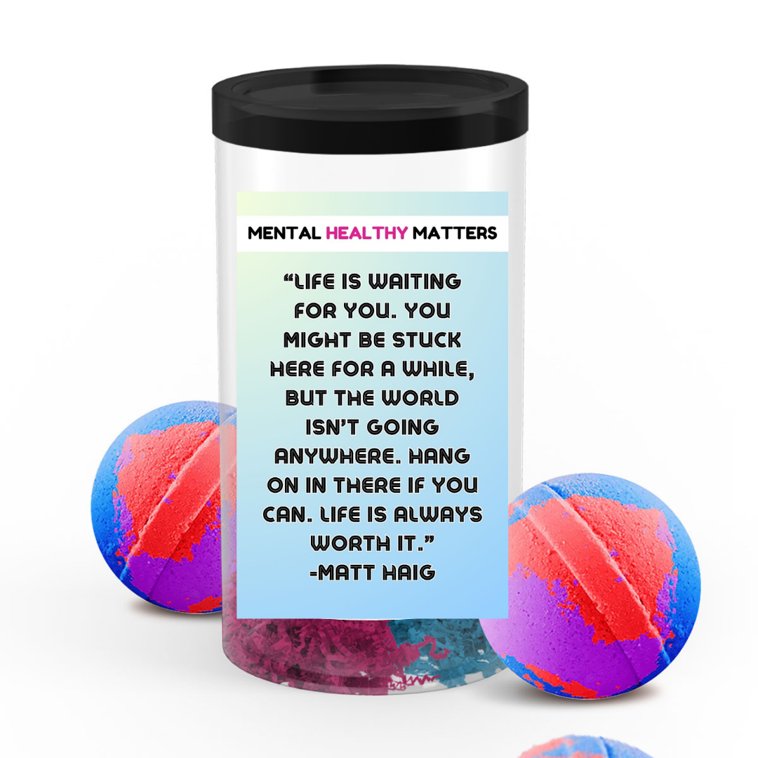 LIFE IS WAITING FOR YOU. YOU MIGHT BE STUCK HERE FOR A WHILE, BUT THE WORLD ISN'T GOING ANYWHERE. HANG ONIN THERE IF YOU CAN. LIFE IS ALWAYS WORTH IT. | MENTAL HEALTH BATH BOMBS
