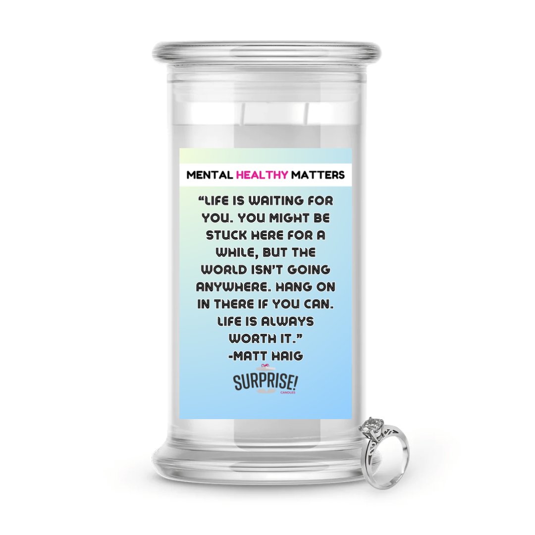 LIFE IS WAITING FOR YOU. YOU MIGHT BE STUCK HERE FOR A WHILE, BUT THE WORLD ISN'T GOING ANYWHERE. HANG ONIN THERE IF YOU CAN. LIFE IS ALWAYS WORTH IT. | MENTAL HEALTH JEWELRY CANDLES