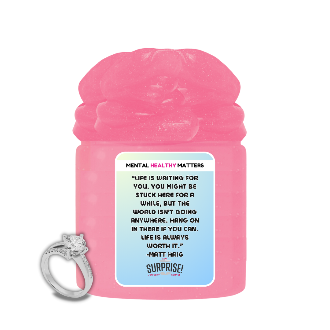 LIFE IS WAITING FOR YOU. YOU MIGHT BE STUCK HERE FOR A WHILE, BUT THE WORLD ISN'T GOING ANYWHERE. HANG ONIN THERE IF YOU CAN. LIFE IS ALWAYS WORTH IT. | MENTAL HEALTH JEWELRY SLIMES