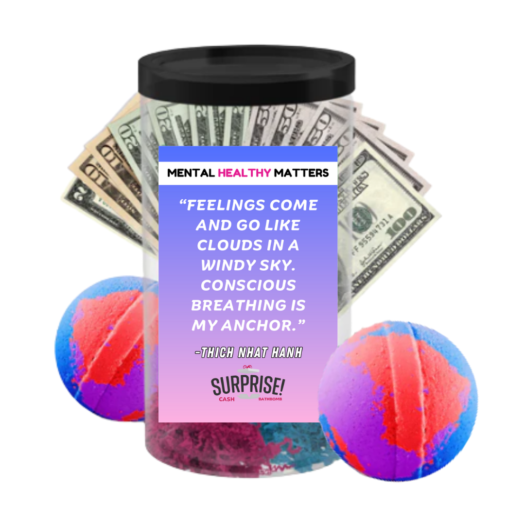 FEELINGS COME AND GO LIKE CLOUDS IN A WINDY SKY. CONSCIOUS BRAATHING IS MY ANCHOR. | MENTAL HEALTH CASH BATH BOMBS