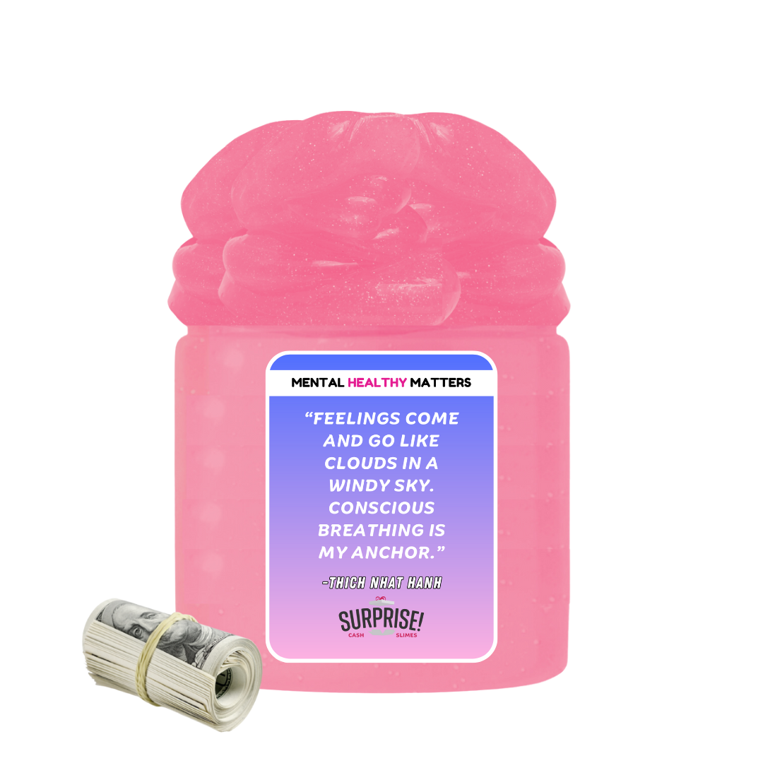 FEELINGS COME AND GO LIKE CLOUDS IN A WINDY SKY. CONSCIOUS BRAATHING IS MY ANCHOR. | MENTAL HEALTH CASH SLIMES