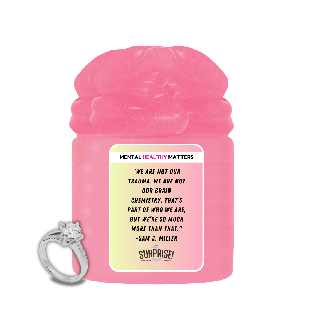WE ARE NOT OUR TRAUMA. WE ARE NOT OUR BRAIN CHEMISTRY. THAT'S PART OF WHO WE ARE, BUT WE'RE SO MUCH MORE THAN THAT | MENTAL HEALTH JEWELRY SLIMES