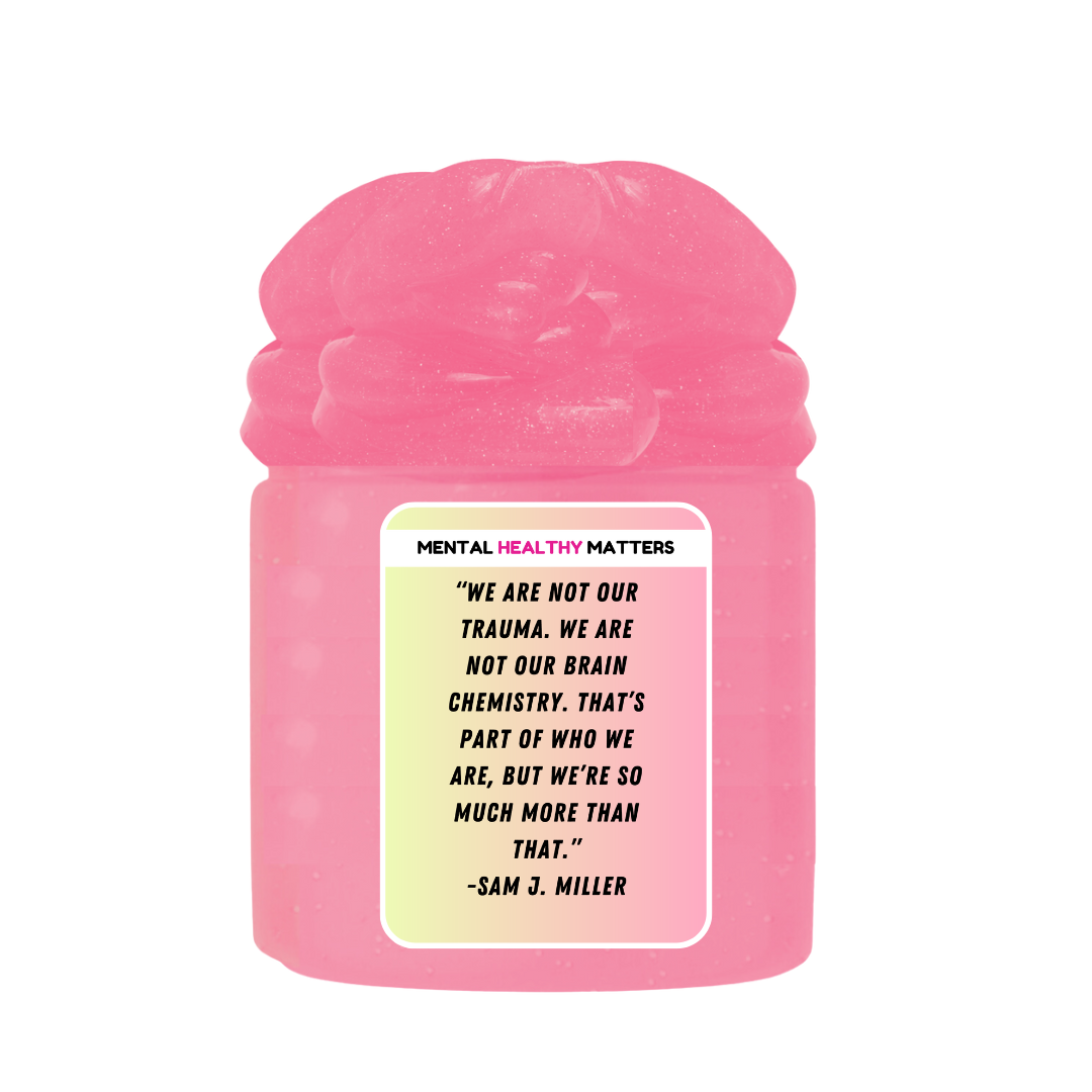 WE ARE NOT OUR TRAUMA. WE ARE NOT OUR BRAIN CHEMISTRY. THAT'S PART OF WHO WE ARE, BUT WE'RE SO MUCH MORE THAN THAT | MENTAL HEALTH SLIMES