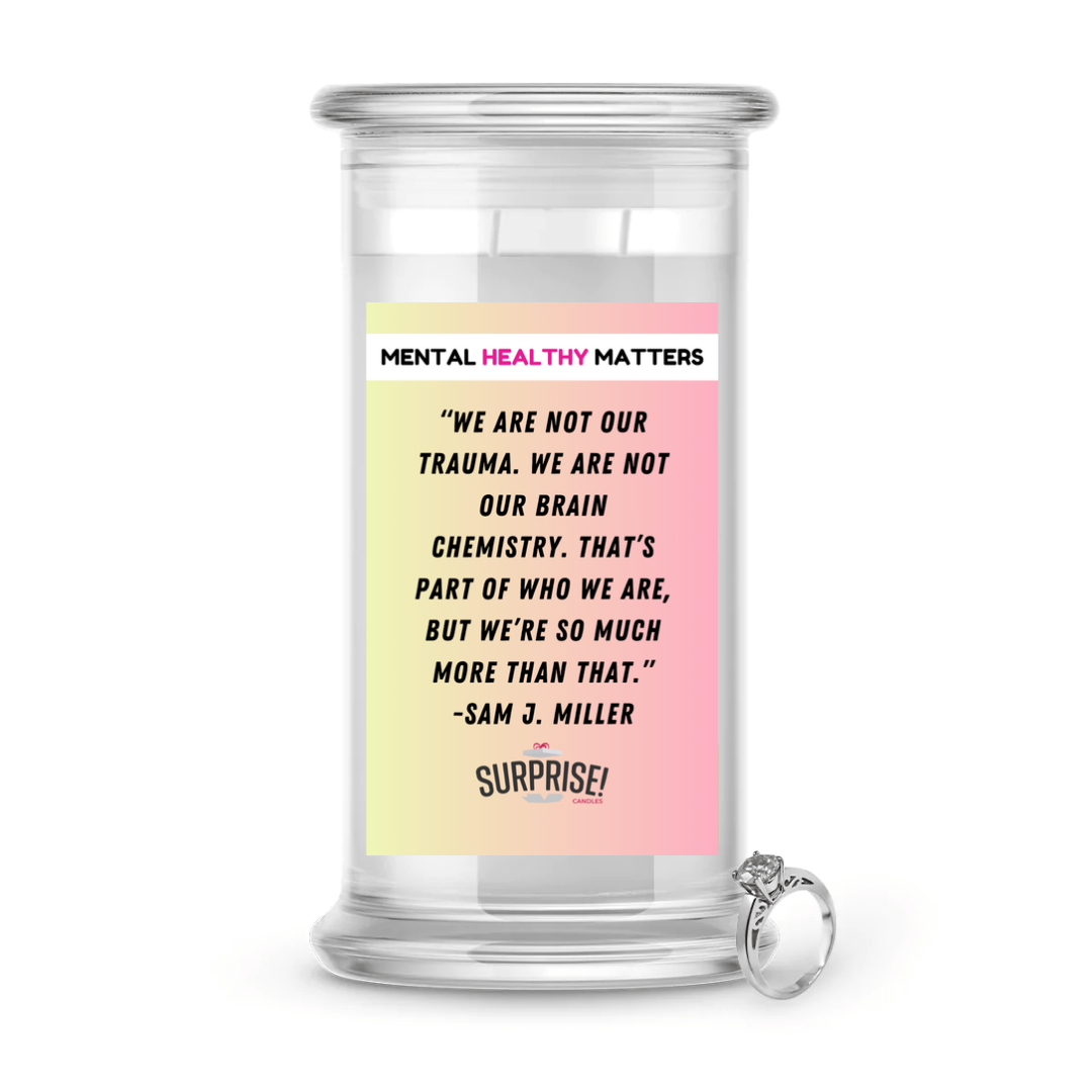 WE ARE NOT OUR TRAUMA. WE ARE NOT OUR BRAIN CHEMISTRY. THAT'S PART OF WHO WE ARE, BUT WE'RE SO MUCH MORE THAN THAT | MENTAL HEALTH JEWELRY CANDLES