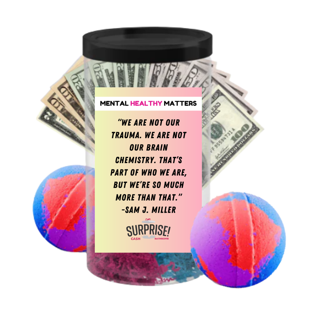 WE ARE NOT OUR TRAUMA. WE ARE NOT OUR BRAIN CHEMISTRY. THAT'S PART OF WHO WE ARE, BUT WE'RE SO MUCH MORE THAN THAT | MENTAL HEALTH CASH BATH BOMBS