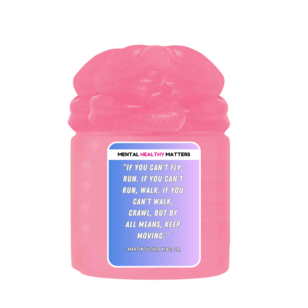 IF YOU CAN'T FLY, RUN. IF YOU CAN'T RUN, WALK. IF YOU CAN'T WALK, CRAWL, BUT BY ALL MEANS, KEEP MOVING. | MENTAL HEALTH SLIMES