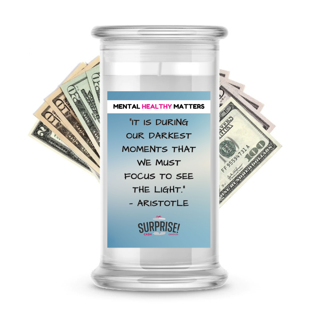 IT IS DURING OUR DARKEST MOMENTS THAT WE MUST FOCUS TO SEE THE LIGHT. | MENTAL HEALTH CASH CANDLES