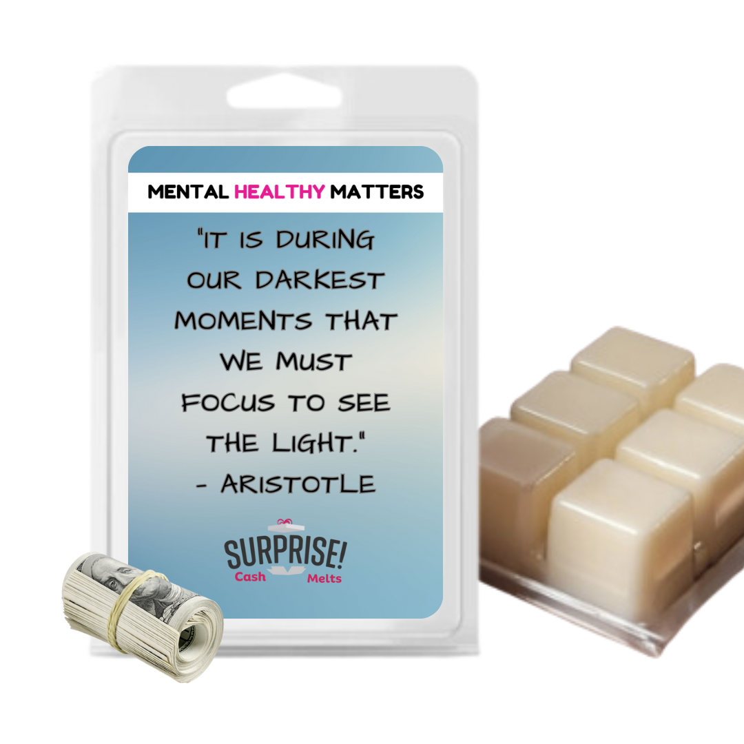 IT IS DURING OUR DARKEST MOMENTS THAT WE MUST FOCUS TO SEE THE LIGHT. | MENTAL HEALTH CASH WAX MELTS