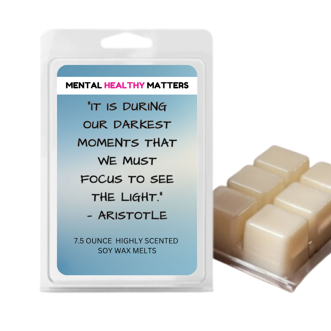 IT IS DURING OUR DARKEST MOMENTS THAT WE MUST FOCUS TO SEE THE LIGHT. | MENTAL HEALTH WAX MELTS