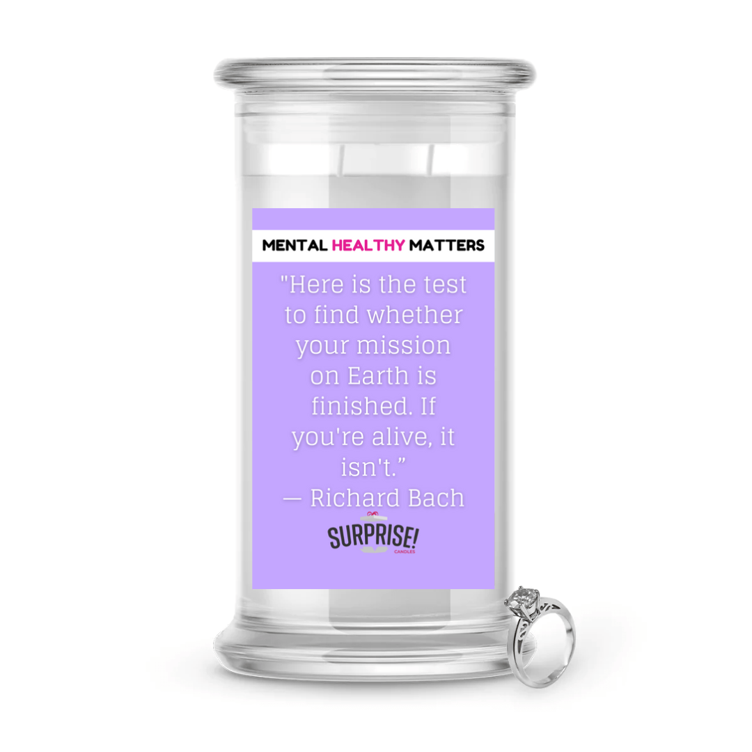 HERE IS THE TEST TO FIND WHETHER YOUR MISSION ON EARTH IS FINISHED. IF YOU'RE ALIVE, IT ISN'T | MENTAL HEALTH JEWELRY CANDLES