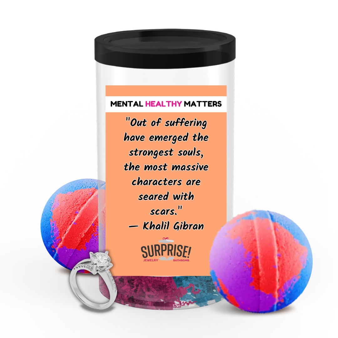 OUT OF SUFFERING HAVE EMERGED THE STRONGEST SOULS, THE MOST MASSIVE CHARACTERS ARE SEARED WITH SCARS. | MENTAL HEALTH JEWELRY BATH BOMBS
