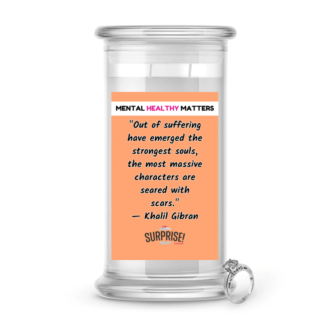OUT OF SUFFERING HAVE EMERGED THE STRONGEST SOULS, THE MOST MASSIVE CHARACTERS ARE SEARED WITH SCARS. | MENTAL HEALTH JEWELRY CANDLES