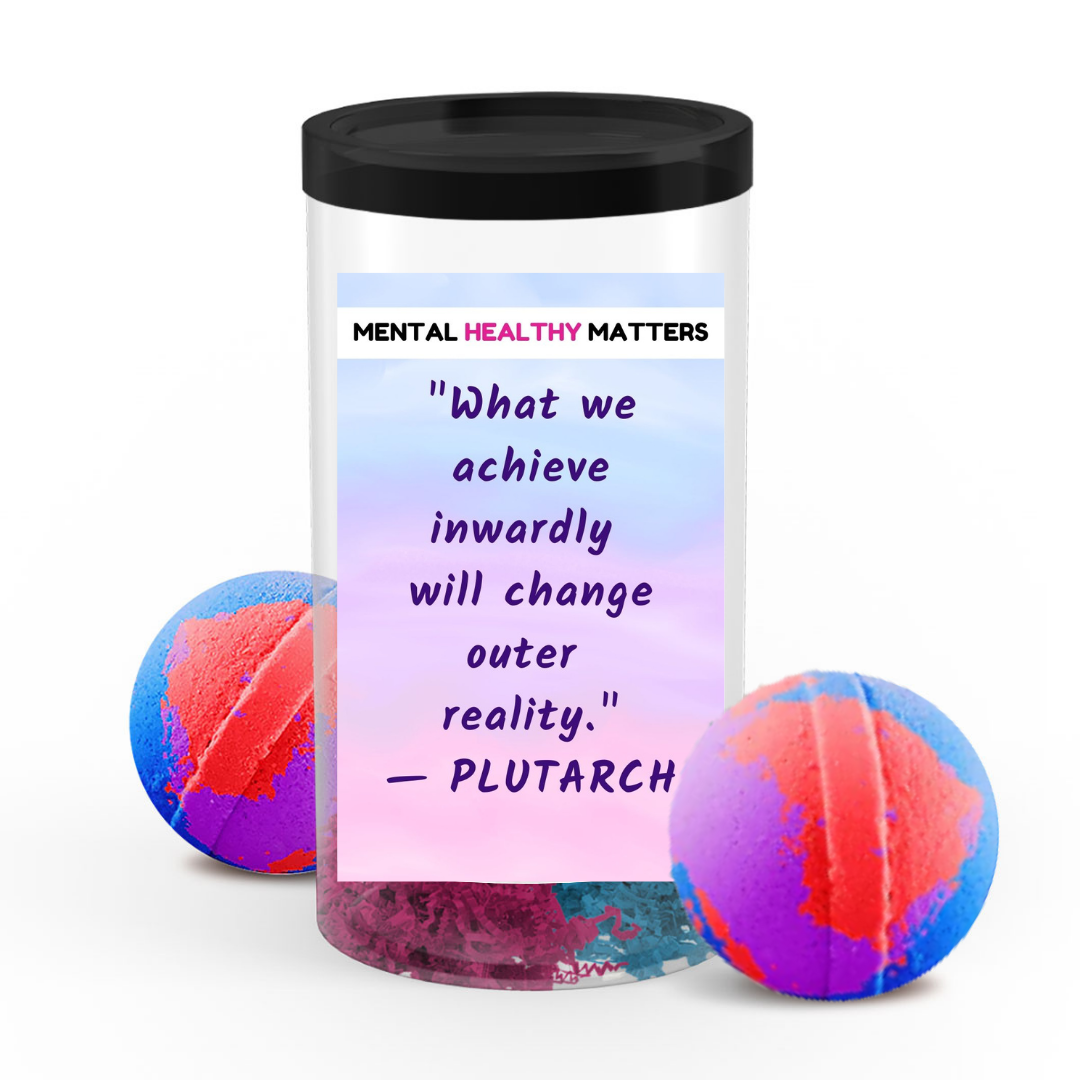 WHAT WE ACHIEVE INWARDLY WILL CHANGE OUTER REALITY | MENTAL HEALTH BATH BOMBS