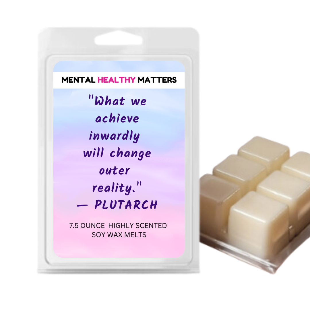 WHAT WE ACHIEVE INWARDLY WILL CHANGE OUTER REALITY | MENTAL HEALTH WAX MELTS