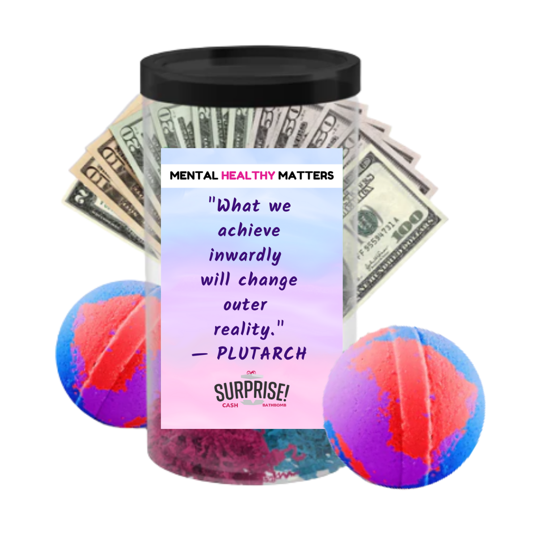 WHAT WE ACHIEVE INWARDLY WILL CHANGE OUTER REALITY | MENTAL HEALTH CASH BATH BOMBS
