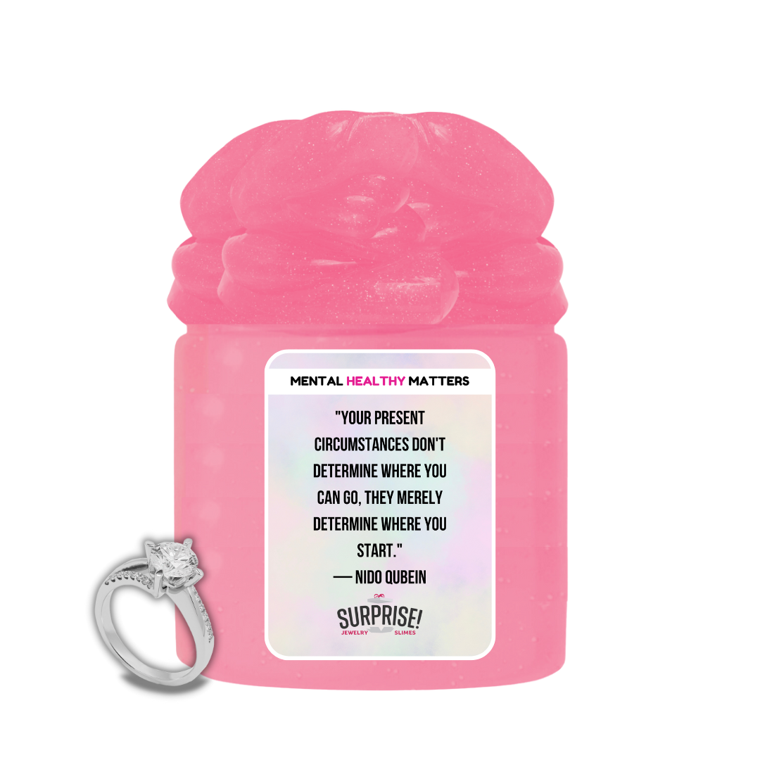 YOUR PRESENT CIRCUMSTANCES DON'T DETERMINE WHERE YOU CAN GO, THEY MERELY DETERMINE WHERE YOU START. | MENTAL HEALTH JEWELRY SLIMES