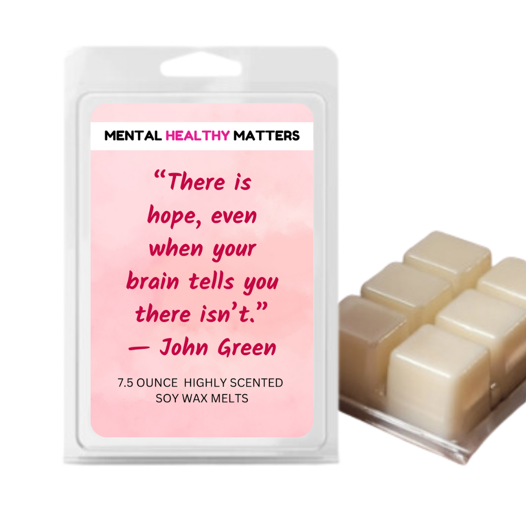 THERE IS HOPE, EVEN WHEN YOUR BRAIN TELLS YOU THERE ISN'T. | MENTAL HEALTH WAX MELTS