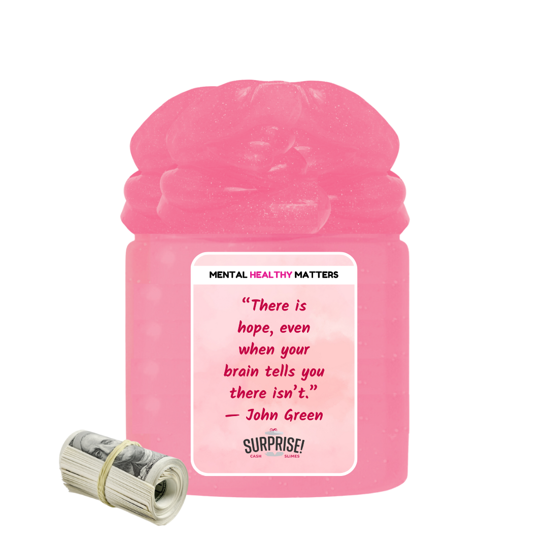 THERE IS HOPE, EVEN WHEN YOUR BRAIN TELLS YOU THERE ISN'T. | MENTAL HEALTH CASH SLIMES