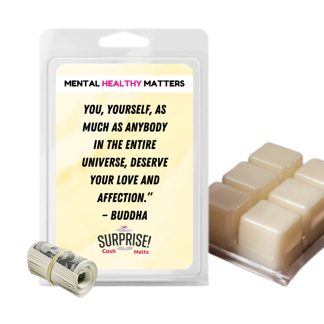 YOU, YOURSELF, AS MUCH AS ANYBODY IN THE ENTIRE UNIVERSE. DESERVE YOUR LOVE AND AFFECTION. | MENTAL HEALTH CASH WAX MELTS