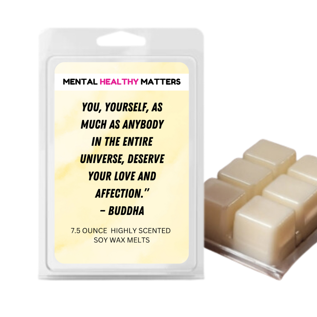 YOU, YOURSELF, AS MUCH AS ANYBODY IN THE ENTIRE UNIVERSE. DESERVE YOUR LOVE AND AFFECTION. | MENTAL HEALTH WAX MELTS