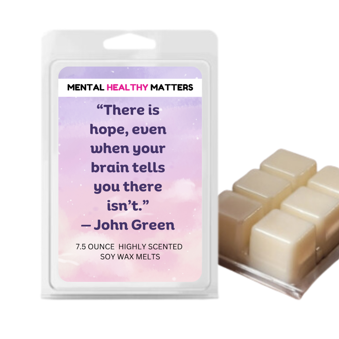 THERE IS HOPE, EVEN WHEN YOUR BRAIN TELLS YOU THERE ISN'T. | MENTAL HEALTH WAX MELTS