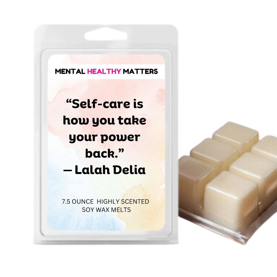 SELF-CARE IS HOW YOU TAKE YOUR POWER BACK | MENTAL HEALTH WAX MELTS