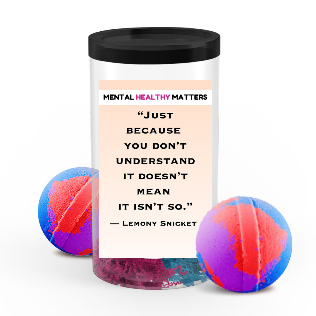 JUST BECAUSE YOU DON'T UNDERSTAND IT DOESN'T MEAN IT ISN'T SO. | MENTAL HEALTH BATH BOMBS