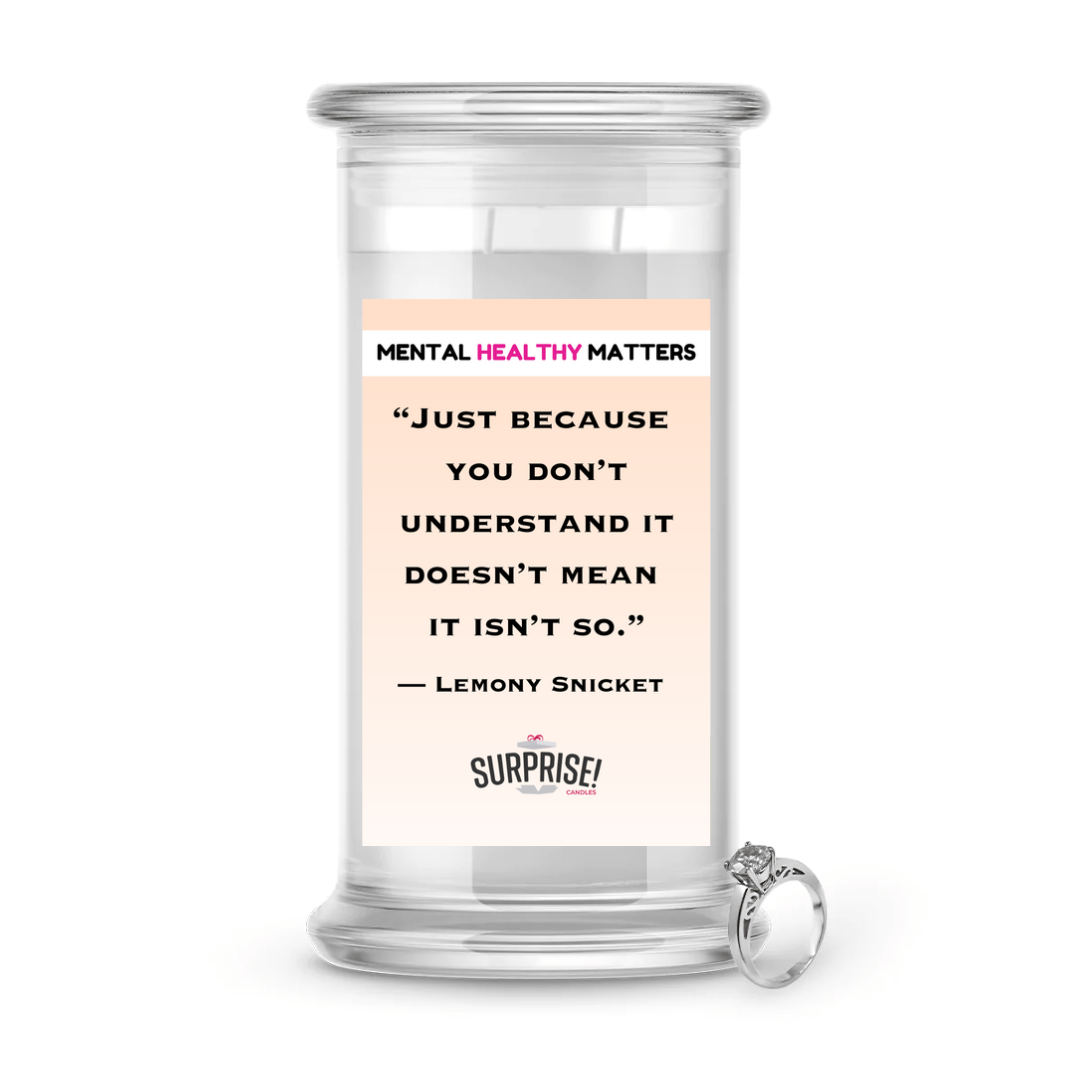 JUST BECAUSE YOU DON'T UNDERSTAND IT DOESN'T MEAN IT ISN'T SO. | MENTAL HEALTH JEWELRY CANDLES