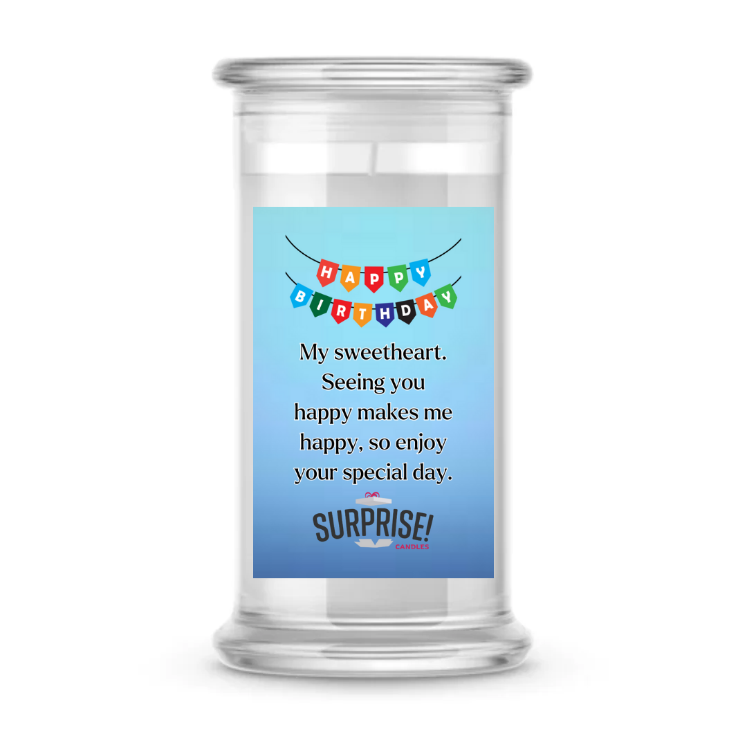 MY SWEETHEART SEEING YOU HAPPY MAKES ME HAPPY, SO ENJOY YOUR SPECIAL DAY. HAPPY BIRTHDAY CANDLE