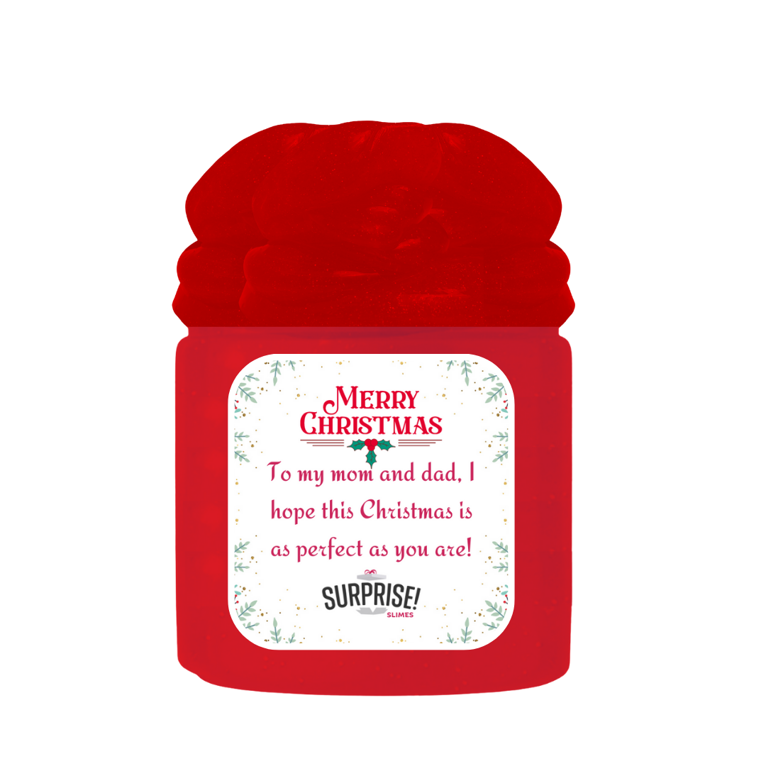 TO MY MOM AND DAD, I HOPE THIS CHRISTMAS IS AS PERFECT AS YOU ARE! MERRY CHRISTMAS SLIME