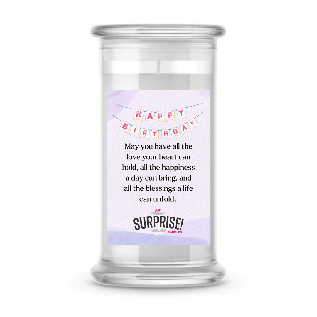 MAY YOU HAVE ALL THE LOVE YOUR HEART CAN HOLD, ALL THE HAPPINESS A DAY CAN BRING, AND ALL THE BLESSINGS A LIFE CAN UNFOLD. HAPPY BIRTHDAY CANDLE