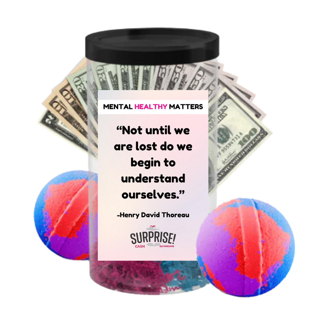 NOT UNTIL WE ARE LOST DO WE BEGIN TO UNDERSTAND OURSELVES. | MENTAL HEALTH CASH BATH BOMBS