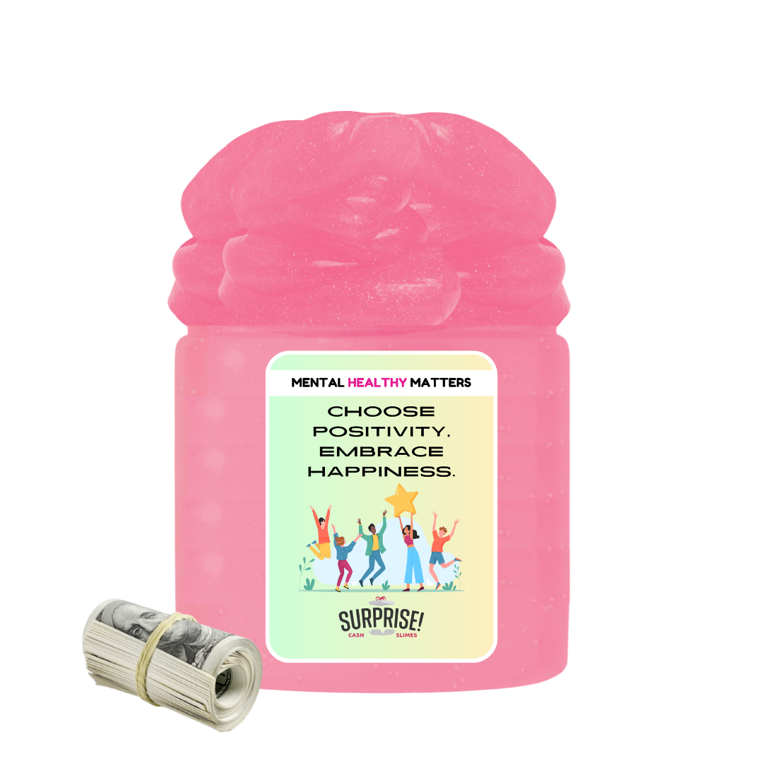 CHOOSE POSITIVITY, EMBRACE HAPPINESS | MENTAL HEALTH CASH SLIMES