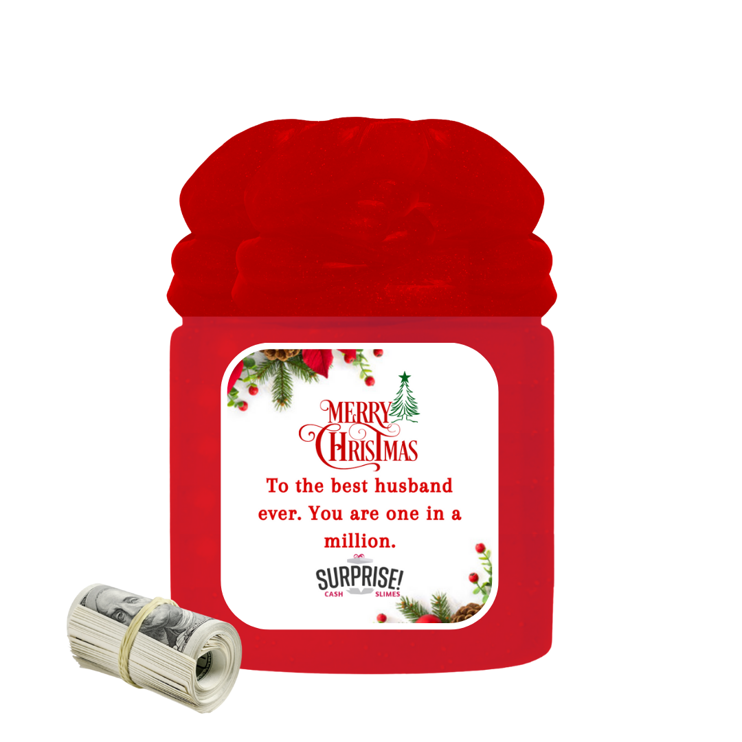 TO THE BEST HUSBAND EVER. YOU ARE ONE IN A MILLION. MERRY CHRISTMAS CASH SLIME