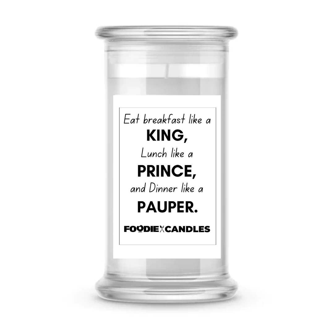 Eat breakfast like king, Lunch like a prince, Dinner like a pauper | Foodie Candles