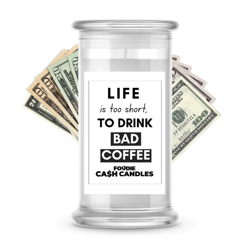 Life is too sort, to drink bad coffee. | Foodie Cash Candles