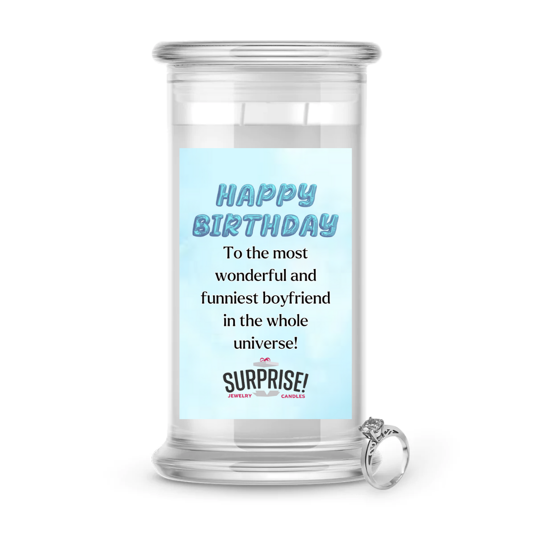 TO THE MOST WONDERFUL AND FUNNIEST BOYFRIEND IN THE WHOLE UNIVERSE! HAPPY BIRTHDAY JEWELRY CANDLE