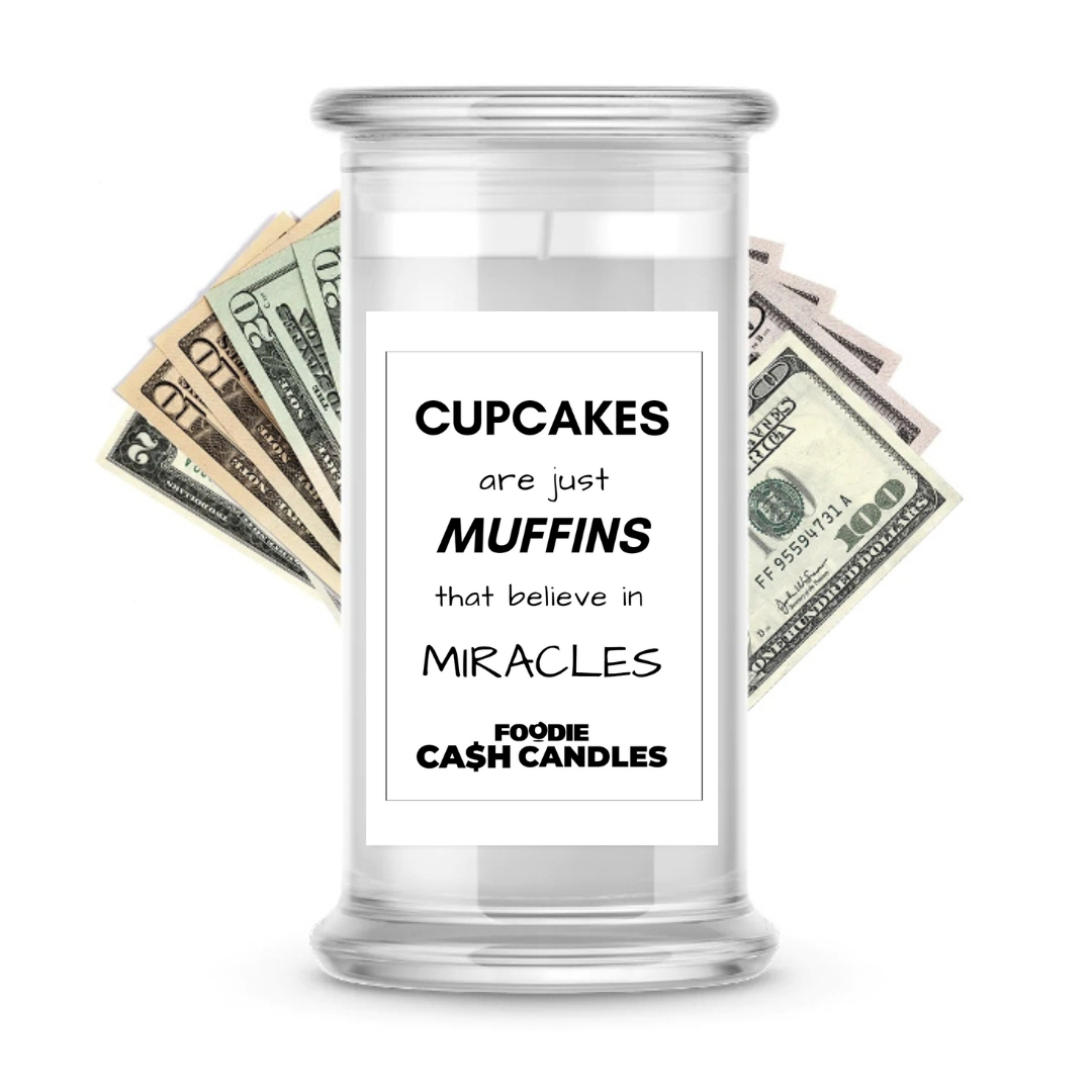 Cupcakes are just muffins that believe in miracles | Foodie Cash Candles