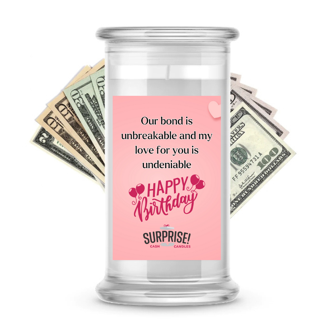 OUR BOND IS UNBREAKABLE AND MY LOVE FOR YOU IS UNDENIABLE HAPPY BIRTHDAY CASH CANDLE