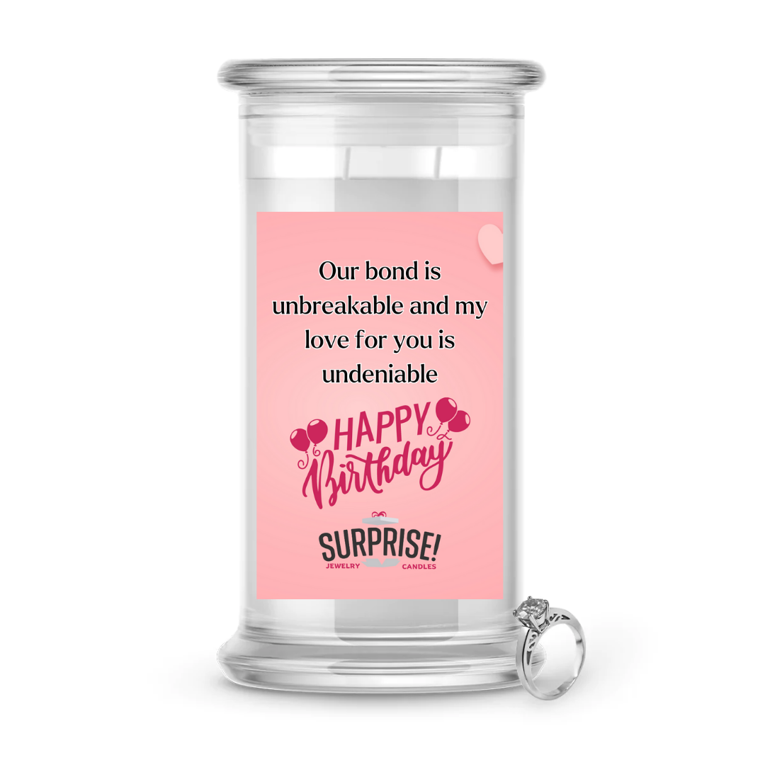 OUR BOND IS UNBREAKABLE AND MY LOVE FOR YOU IS UNDENIABLE HAPPY BIRTHDAY JEWELRY CANDLE