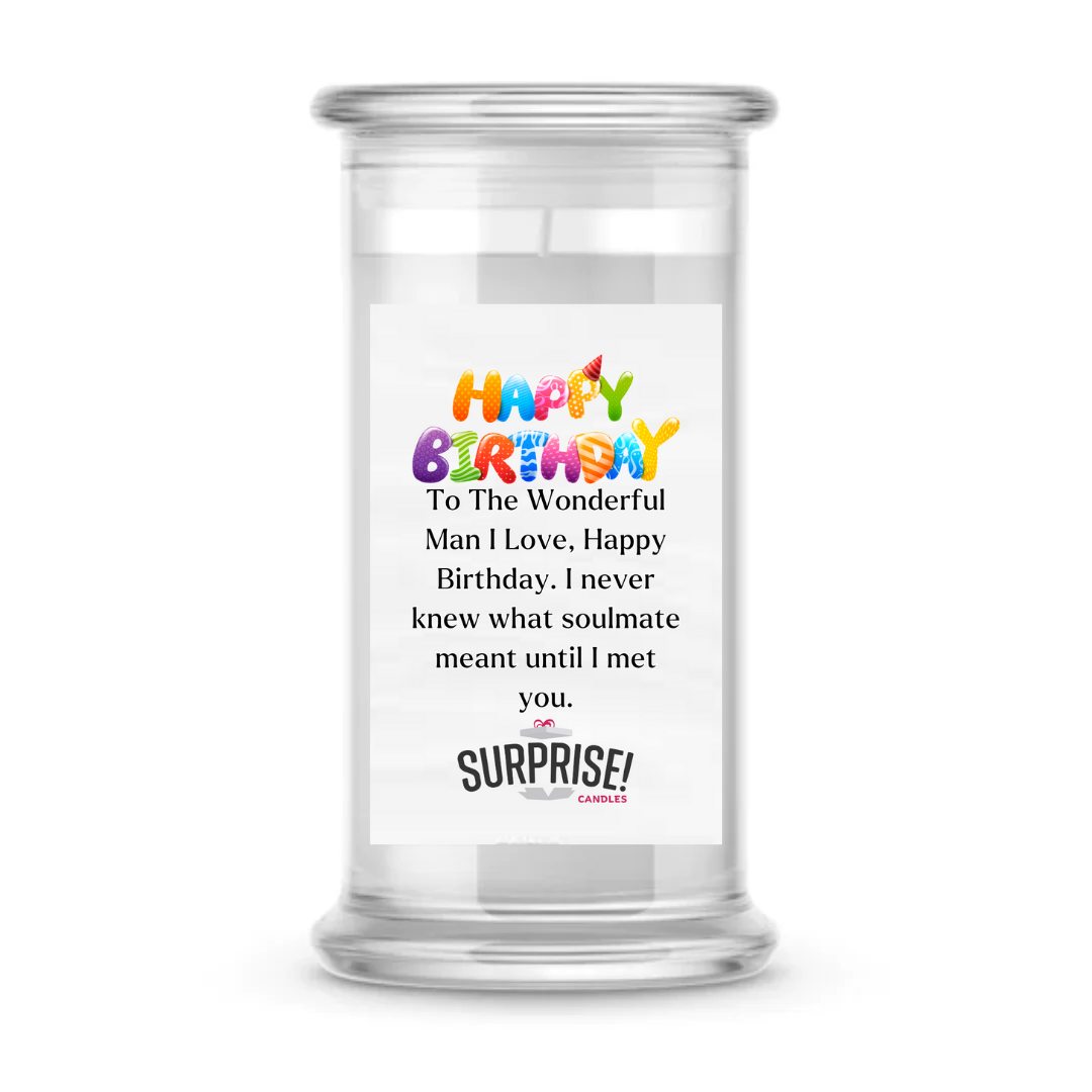 TO THE WONDERFUL MAN I LOVE, HAPPY BIRTHDAY, I NEVER KNEW WHAT SOULMATE MEANT UNTIL I MET YOU. HAPPY BIRTHDAY CANDLE