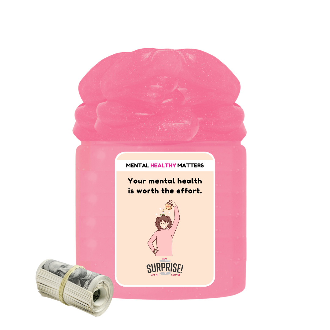 YOUR MENTAL HEALTH IS WORTH THE EFFORT | MENTAL HEALTH CASH SLIMES