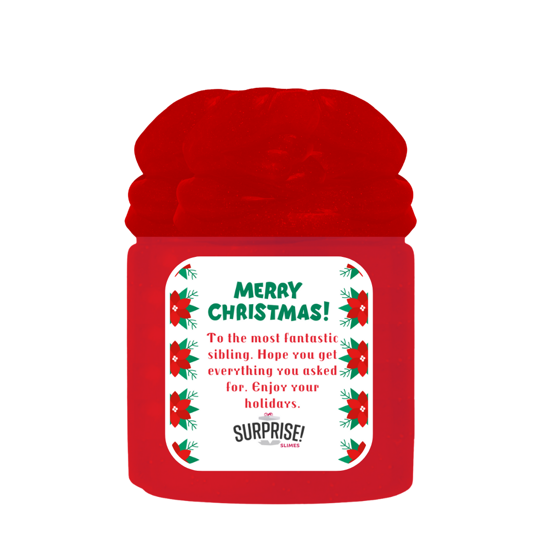 TO THE MOST FANTASTIC SIBLING. HOPE YOU GET EVERYTHING YOU ASKED FOR. ENJOY YOUR HOLIDAYS. MERRY CHRISTMAS SLIME