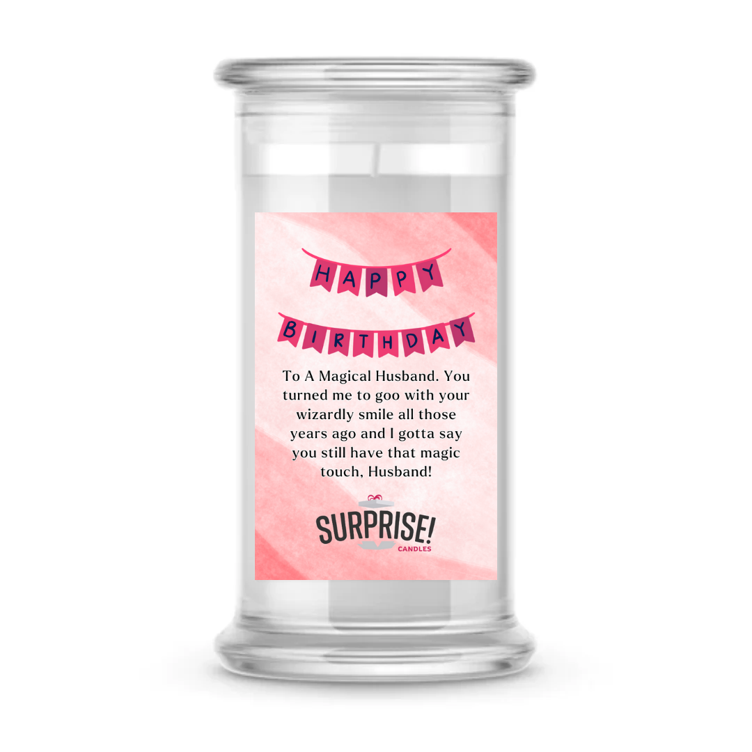 TO A MAGICAL HUSBAND. YOU TURNED ME TO GOO WITH YOUR WIZARDLY SMILE ALL THOSE YEARS AGO AND I GOTTA SAY YOU STILL HAVE THAT MAGIC TOUCH, HUSBAND! HAPPY BIRTHDAY CANDLE