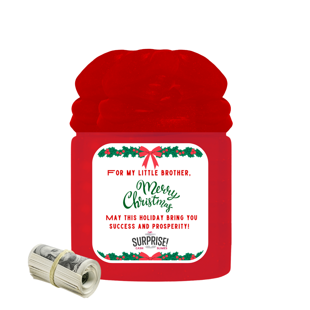 FOR MY LITTLE BROTHER, MERRY CHRISTMAS MAY THIS HOLIDAY BRING YOU SUCCESS AND PROSPERITY! MERRY CHRISTMAS CASH SLIME