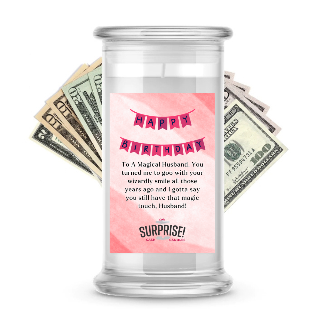 TO A MAGICAL HUSBAND. YOU TURNED ME TO GOO WITH YOUR WIZARDLY SMILE ALL THOSE YEARS AGO AND I GOTTA SAY YOU STILL HAVE THAT MAGIC TOUCH, HUSBAND! HAPPY BIRTHDAY CASH CANDLE