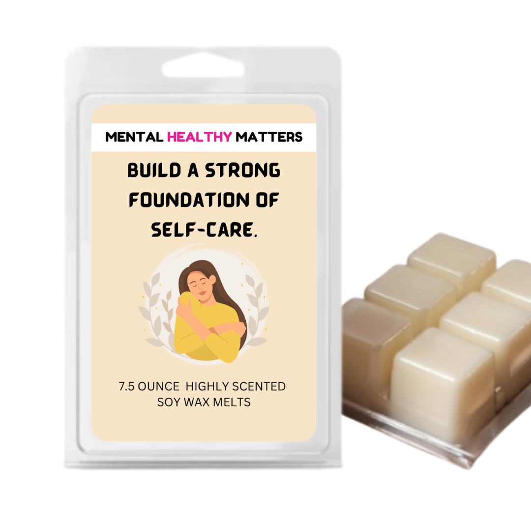 BUILD A STRONG FOUNDATION OF SELF-CARE | MENTAL HEALTH WAX MELTS