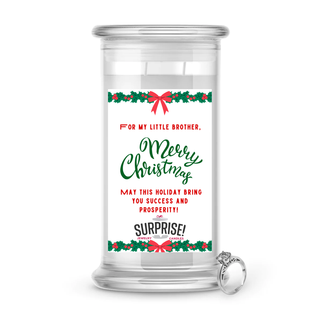 FOR MY LITTLE BROTHER, MERRY CHRISTMAS MAY THIS HOLIDAY BRING YOU SUCCESS AND PROSPERITY! MERRY CHRISTMAS JEWELRY CANDLE