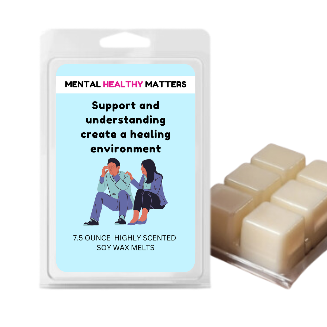 SUPPORT AND UNDERSTANDING CREATE A HEALING ENVIRONMENT | MENTAL HEALTH WAX MELTS